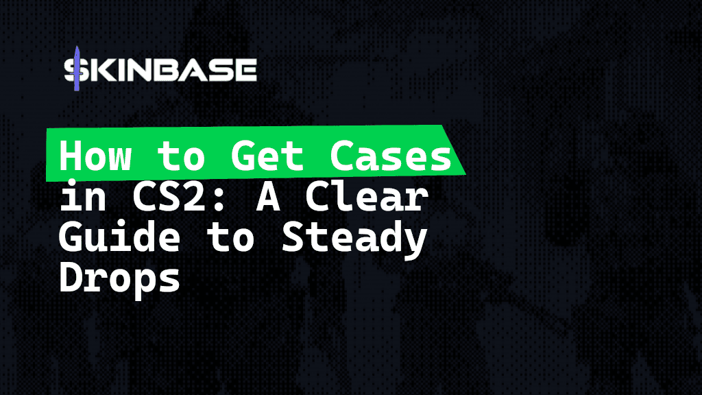 How to Get Cases in CS2: A Clear Guide to Steady Drops